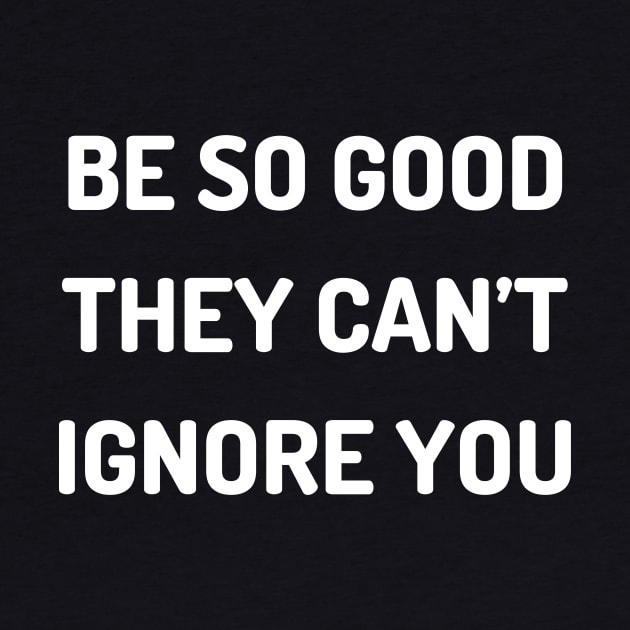 Be so good they can’t ignore you by Word and Saying